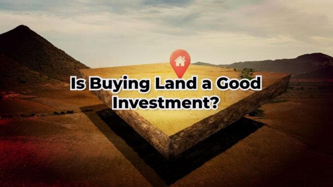Is Buying Land a Good Investment? The Pros and Cons Is Buying Land a Good Investment? The Pros and Cons of Land Investment
