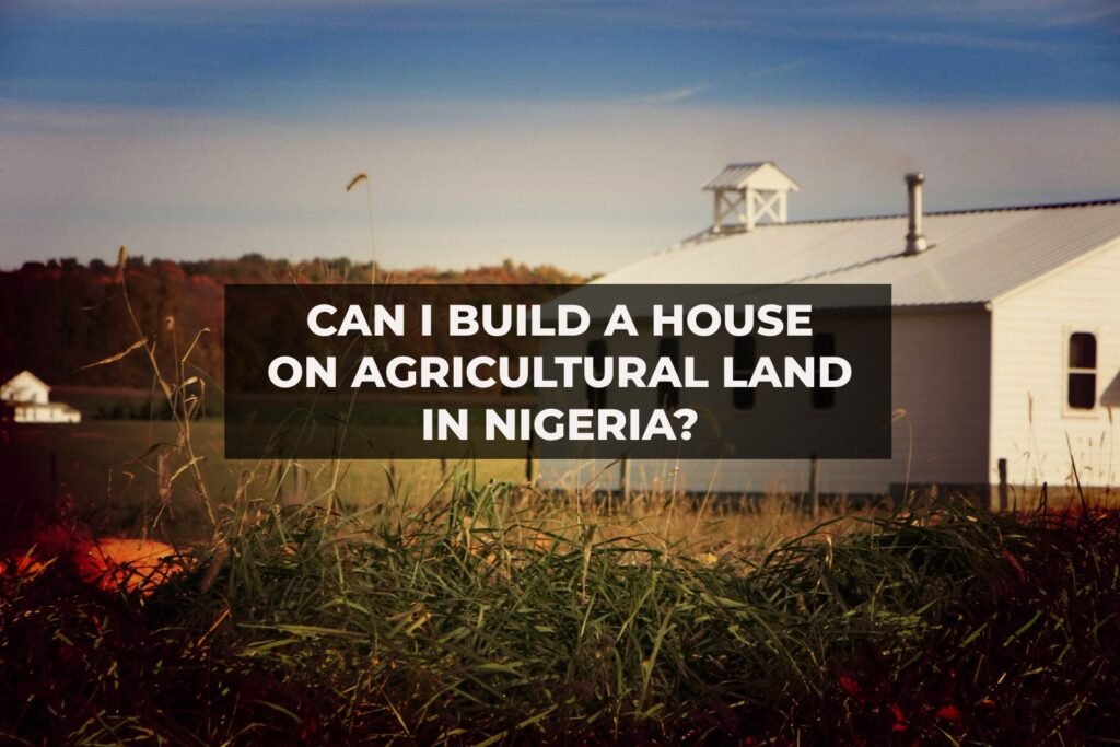Can I Build a House on Agricultural Land in Nigeria