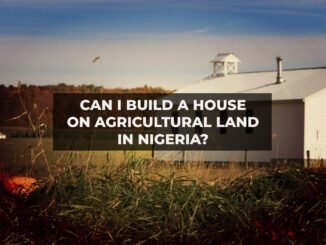Can I Build a House on Agricultural Land in Nigeria