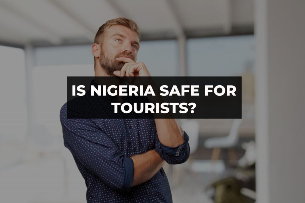 Is Nigeria Safe for Tourists In 2024? Insights from a Local Perspective