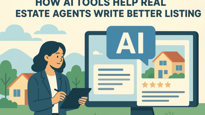 How AI Tools Help Real Estate Agents Write Better Listings How AI Tools Help Real Estate Agents Write Better Listings
